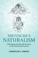 Nietzsche's Naturalism: Philosophy and the Life Sciences in the Nineteenth Century 1107685087 Book Cover