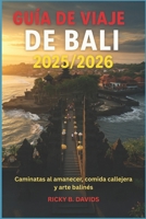 GUÍA DE VIAJE DE BALI 2025/2026: Caminatas al amanecer, comida callejera y arte balinés (Spanish Edition) B0FPG48XMD Book Cover