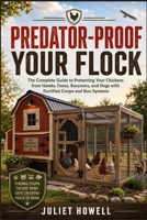 Predator-Proof Your Flock: The Complete Guide to Protecting Your Chickens from Hawks, Foxes, Raccoons, and Dogs with Fortified Coops and Run Systems B0H9BHQB16 Book Cover