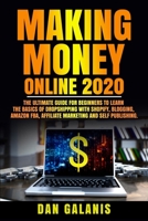 Making Money Online 2020: The Ultimate Guide For Beginners To Learn The Basics Of Dropshipping With Shopify, Blogging, Amazon FBA, Affiliate ... (Best Books & Audiobooks on Investments) B0851MB5F5 Book Cover