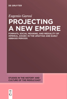 Projecting a New Empire: Formats, Social Meaning, and Mediality of Imperial Arabic in the Umayyad and Early Abbasid Periods 3111543862 Book Cover