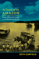 In Search of the Amazon: Brazil, the United States, and the Nature of a Region 082235585X Book Cover