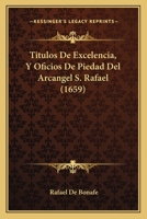 Titulos De Excelencia, Y Oficios De Piedad Del Arcangel S. Rafael (1659) 1120943973 Book Cover