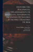 Histoire des naufrages, délaissements de matelots, hivernages, incendies de navires et autres désastres de mer 1018851011 Book Cover