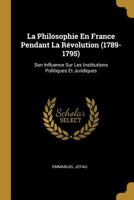 La Philosophie En France Pendant La R�volution (1789-1795): Son Influence Sur Les Institutions Politiques Et Juridiques 1142394212 Book Cover