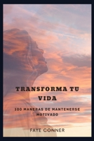 Transforma tu vida: 100 maneras de mantenerse motivado B0BTRMDMLR Book Cover