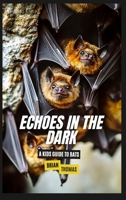 Echoes in the Dark: A Kids Guide to Bats B0DXXSW3YR Book Cover