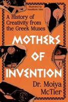 Mothers of Invention: A History of Creativity from the Greek Muses 1538783207 Book Cover