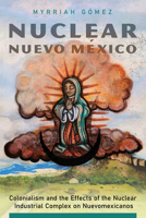 Nuclear Nuevo México: Colonialism and the Effects of the Nuclear Industrial Complex on Nuevomexicanos 0816537100 Book Cover