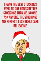 I Hang the Best Stockings Ever No One Hangs Better Stockings Than Me No One Ask Anyone The Stockings Are Perfect I Use Great Care Believe Me: Blank Lined Donald Trump Christmas Journal Book Better Tha 1697326072 Book Cover