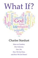 What If?: Ideas on Creation, Our Universe, Our Life, How We Got Here, and How We Get Home! 150438945X Book Cover