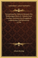 Fortsetzung Der Historia Motuum Des Wohlseeligen Herrn D. Valentin Ernst Loschers Zwischen Den Evangelisch-Lutherischen Und Refortirten (1770) 1166049450 Book Cover
