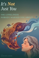 It’s Not Just You: The Loneliness Nobody Warned You About B0GTQ2KMMW Book Cover
