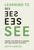 Learning to See: Inside the World's Leading Art and Design Schools 0262551640 Book Cover