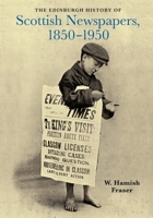 The Edinburgh History of Scottish Newspapers, 1850 - 1950 139951153X Book Cover