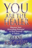 You Are The Healer: Discover Your Miraculous Potential to Heal Yourself & Others 0976698706 Book Cover