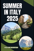SUMMER IN ITALY 2025: Experience La Dolce Vita: Hidden Gems and Iconic Hotspots for a Perfect Italian Summer B0FFFR1MNG Book Cover