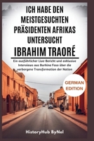 Ich habe den meistgesuchten Präsidenten Afrikas untersucht: IBRAHIM TRAORÉ-Vertrauen Sie nicht allem, was Sie im Internet sehen: Ein ausführlicher ... ... (The People Profiles) (German Edition) B0FJ2DRHLS Book Cover
