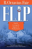 F. L. I. P. : How to Master the Four Key Components of Every SUCCESSFUL Real Estate Deal? 1733150706 Book Cover