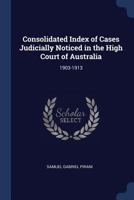 Consolidated Index of Cases Judicially Noticed in the High Court of Australia: 1903-1913 1376869888 Book Cover