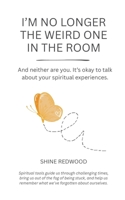 I'm No Longer the Weird One in the Room: And neither are you. It's okay to talk about your spiritual experiences. 0986098361 Book Cover