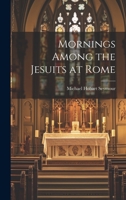 Mornings Among the Jesuits at Rome 1022088769 Book Cover