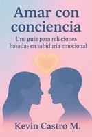 Amar con conciencia: Una guía para relaciones basadas en sabiduría emocional (Spanish Edition) B0GNZNDLCF Book Cover