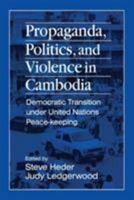 Propaganda, Politics and Violence in Cambodia: Democratic Transition Under United Nations Peace-Keeping 1563246651 Book Cover
