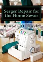 Serger Repair for the Home Sewer 1541255976 Book Cover