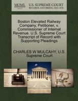 Boston Elevated Railway Company, Petitioner, v. Commissioner of Internal Revenue. U.S. Supreme Court Transcript of Record with Supporting Pleadings 1270334921 Book Cover