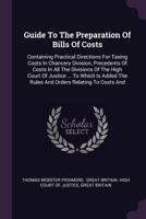 Guide To The Preparation Of Bills Of Costs: Containing Practical Directions For Taxing Costs In Chancery Division, Precedents Of Costs In All The ... The Rules And Orders Relating To Costs And 1378358082 Book Cover