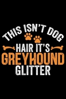 This Isn't Dog Hair It's Greyhound Glitter: Cool Greyhound Dog Journal Notebook - Greyhound Puppy Lover Gifts - Funny Greyhound Dog Notebook - Greyhound Owner Gifts. 6 x 9 in 120 pages 1712328468 Book Cover
