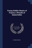 Young Soldier Hearts of France; a Wreath of Immortelles 1376825384 Book Cover