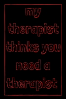 My therapist thinks you need a therapist: novelty therapy notebook 6x9 1677172185 Book Cover