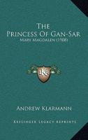The Princess of Gan-Sar: (Mary Magdalen) 0548581118 Book Cover