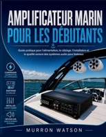 AMPLIFICATEUR MARIN POUR LES DÉBUTANTS: Guide pratique pour l'alimentation, le câblage, l'installation et la qualité sonore des systèmes audio pour bateaux (French Edition) B0H3KH62QD Book Cover