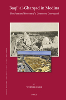Baqi? Al-Gharqad in Medina: The Past and Present of a Contested Graveyard (Islamic History and Civilization) 9004769943 Book Cover