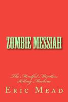 Zombie Messiah: The Mindful Mindless Killing Machine 1480276847 Book Cover