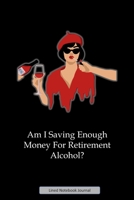 Am I Saving Enough Money For Retirement Alcohol Lined Notebook Journal: Unique Notepad Fun Gag Gift For Favorite Coworkers Staff Leaving Present, Secret Santa Or Special Occasions 1692586440 Book Cover