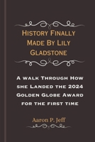 History Finally Made By Lily Gladstone: A walk Through How she Landed the 2024 Golden Globe Award for the first time (Aaron's Community of Extraordinary Lives) B0CRVN2SXZ Book Cover