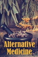 Alternative Medicine: Alternative Medicine Specifics A Guide to Alternative Medicine's Many Different Elements 3986087753 Book Cover