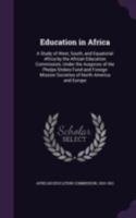 Education in Africa; a Study of West, South, and Equatorial Africa by the African Education Commission, Under the Auspices of the Phelps-Stokes Fund ... Societies of North America and Europe; B0BQPP5SBR Book Cover