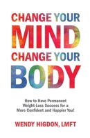 Change Your Mind, Change Your Body: How to Have Permanent Weight-Loss Success for a More Confident and Happier You! 1732158649 Book Cover
