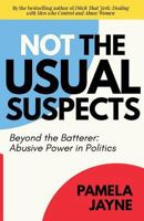 Not the Usual Suspects: Beyond the Batterer: Abusive Power in Politics 0999300512 Book Cover