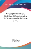 Geographie Historique, Statistique Et Administrative Du Departement De La Meuse (1838) 1161002340 Book Cover