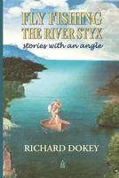 Fly Fishing the River Styx: Stories with an Angle 1949180492 Book Cover
