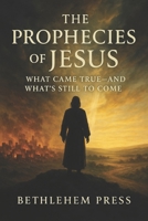 The Prophecies of Jesus: What Came True—and What’s Still to Come (Bethlehem Press Series) B0FFMWR46W Book Cover