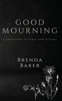 Good Mourning: a collection of aches and ecstasy 1732286892 Book Cover