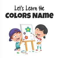 Let's Learn The Colors Name: Helping book to teach the colors name B09DN163Q4 Book Cover