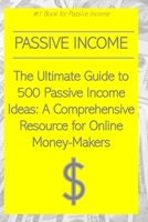 The Ultimate Guide to 500 Passive Income Ideas: A Comprehensive Resource for Online Money-Makers B0CN7JVQ8X Book Cover